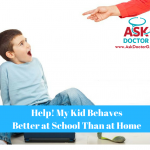 Parenting Help: My Kid Behaves Better at School Than at Home