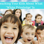 Tackling Tough Topics: Explaining White Privilege to Your Kids – Age By Age