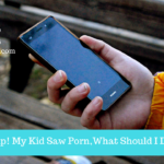 Help! My Kid Saw Pornography, What Should I Do?