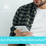 Are Parents Too Distracted?